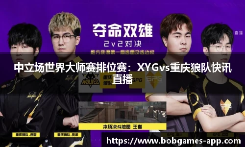 中立场世界大师赛排位赛：XYGvs重庆狼队快讯直播