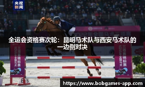 全运会资格赛次轮：昆明马术队与西安马术队的一边倒对决